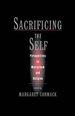 Sacrificing the Self: Perspectives on Martyrdom and Religion