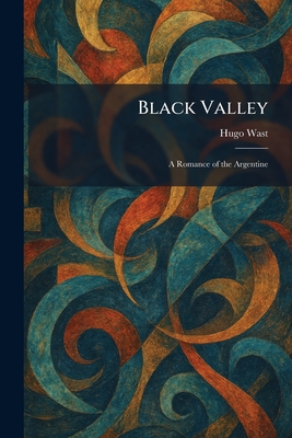 Black Valley: A Romance of the Argentine