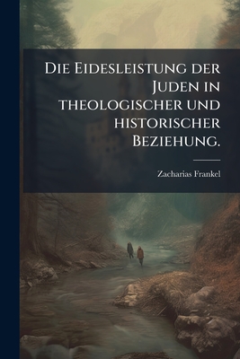 Die Eidesleistung der Juden in theologischer und historischer Beziehung.