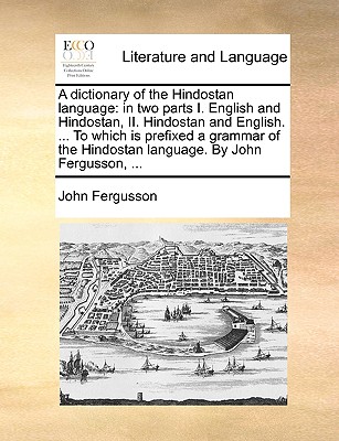 A dictionary of the Hindostan language: in two parts I. English and Hindostan, II. Hindostan and English. ... To which is prefixed a grammar of the Hi