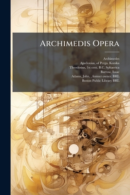 Archimedis Opera: Apollonii Pergaei Conicorum Libri Iiii. Theodosii Sphærica : Methodo Nova Illustrata & Succinctè Demonstrata