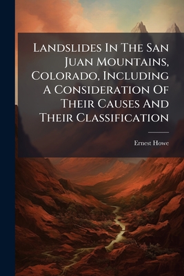 Landslides In The San Juan Mountains, Colorado, Including A Consideration Of Their Causes And Their Classification