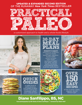 Practical Paleo, 2nd Edition (Updated And Expanded) : A Customized Approach to Health and a Whole-Foods Lifestyle