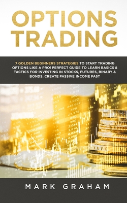 Options Trading: 7 Golden Beginners Strategies to Start Trading Options Like a PRO! Perfect Guide to Learn Basics & Tactics for Investing in Stocks, F