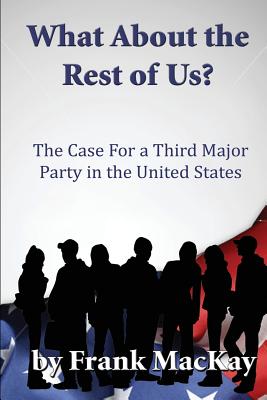 What About the Rest of Us:  The Case for a Third Major Party in the United States