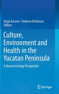 Culture, Environment and Health in the Yucatan Peninsula : A Human Ecology Perspective