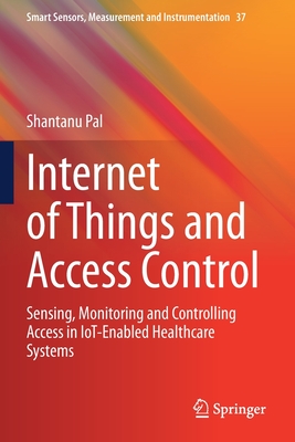 Internet of Things and Access Control : Sensing, Monitoring and Controlling Access in IoT-Enabled Healthcare Systems
