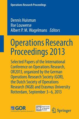 Operations Research Proceedings 2013 : Selected Papers of the International Conference on Operations Research, OR2013, organized by the German Operati