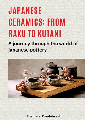 Japanese ceramics: From Raku to Kutani:A journey through the world of Japanese pottery
