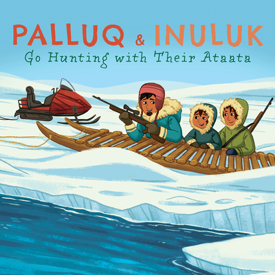 Palluq and Inuluk Go Hunting with Their Ataata : English Edition