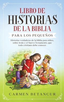 LIBRO DE HISTORIAS DE LA BIBLIA PARA LOS PEQUEÑOS: Historias verdaderas de la biblia para niños, sobre Jesús y el Nuevo Testamento, que todo cristiano