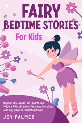 Fairy Bedtime Stories for Kids: Magical Fairy Tales to Help Children and Toddlers Relax at Bedtime, Fall Asleep Peacefully, and Enjoy a Night of Comfo
