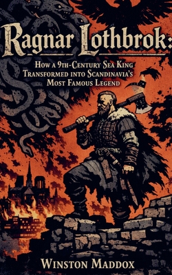 Ragnar Lothbrok: How a 9th-Century Sea King Transformed into Scandinavia's Most Famous Legend