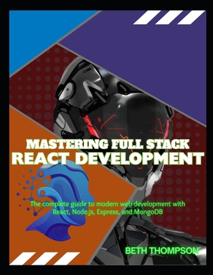 Mastering Full Stack React Development : The Complete Guide to Modern Web Development with React, Node.js, Express, and MongoDB