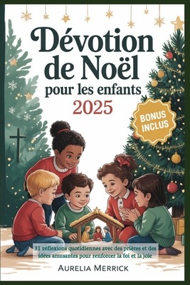 Dévotion de Noël pour les enfants 2025: 31 réflexions quotidiennes avec des prières et des idées amusantes pour renforcer la foi et la joie