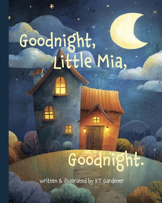 Goodnight, Little Mia, Goodnight: A Gentle Bedtime Story for Calm and Sleep
