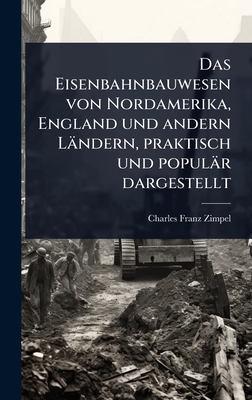 Das Eisenbahnbauwesen von Nordamerika, England und andern LÃ¤ndern, praktisch und populÃ¤r dargestellt