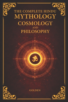 The Complete Hindu Mythology, Cosmology And Philosophy: A Complete Guide of the Hindu Mythologies - Ramayana, Mahabharata, Puranas | Philosophies - Dh
