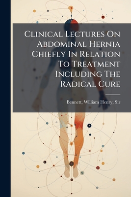 Clinical Lectures On Abdominal Hernia Chiefly In Relation To Treatment Including The Radical Cure