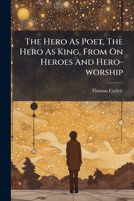 The Hero As Poet, The Hero As King, From On Heroes And Hero-worship