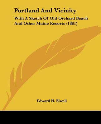 Portland And Vicinity: With A Sketch Of Old Orchard Beach And Other Maine Resorts (1881)