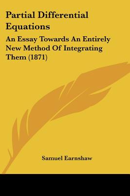 Partial Differential Equations: An Essay Towards An Entirely New Method Of Integrating Them (1871)
