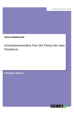 Gravitationswellen. Von der Vision bis zum Nachweis