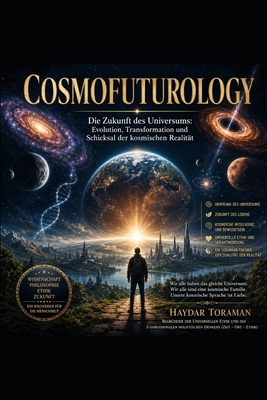 COSMOFUTUROLOGY - Die Zukunft des Universums: Evolution, Transformation und Schicksal der kosmischen Realität