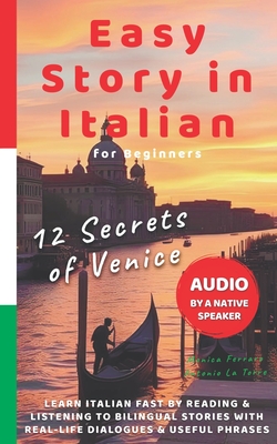 Easy Story in Italian - 12 Secrets of Venice: Learn Italian Fast by Reading & Listening to Bilingual Stories with Real-Life Dialogues, Native Audio &