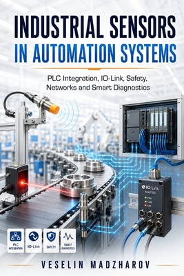 INDUSTRIAL SENSORS IN AUTOMATION SYSTEMS: PLC Integration, IO-Link, Safety, Networks and Smart Diagnostics