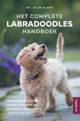 Het Complete Labradoodles Handboek: Het selecteren, trainen, voeden, opvoeden en liefhebben van je nieuwe Labradoodle pup