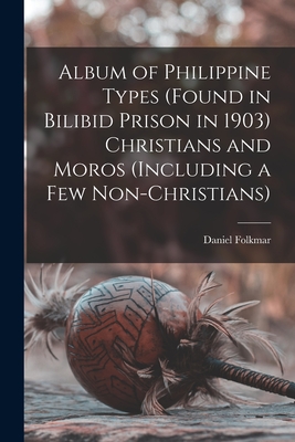 Album of Philippine Types (found in Bilibid Prison in 1903) Christians and Moros (including a Few Non-Christians)
