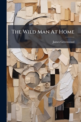 The Wild Man At Home: Or, Pictures Of Life In Savage Lands
