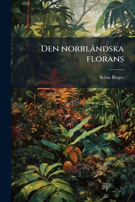 Den norrländska florans: Geografiska fördelning och invandringshistoria ; med särskild hänsyn till dess sydskandinaviskar arter