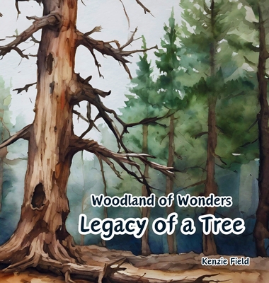 Legacy of a Tree: Woodland of Wonders Series: Captivating poetry and stunning illustrations share the continued importance of a tree, even after it is