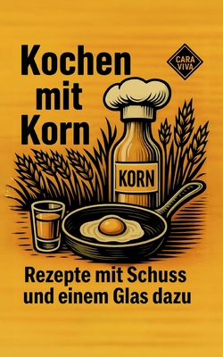 Kochen mit Korn:Rezepte mit Schuss und einem Glas dazu