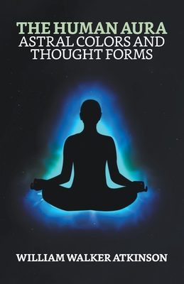 The Human Aura: Astral Colors and Thought Forms