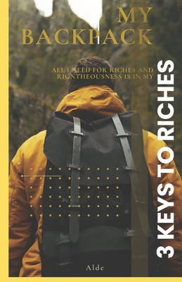 3 Keys to Riches: All I need for Riches & Godliness is in my Backpack