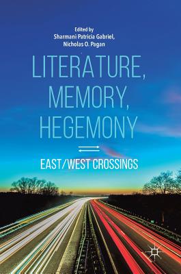 Literature, Memory, Hegemony : East/West Crossings