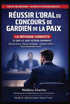 Réussir l'Oral du Concours de Gardien de la Paix - La méthode complète: 150 questions, 40 mises en situation, simulations réelles et plan de révision