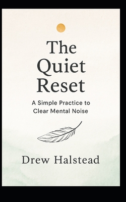 The Quiet Reset : A Simple Practice to Clear Mental Noise