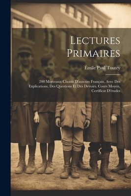 Lectures Primaires: 200 Morceaux Choisis D'auteurs Français, Avec Des Explications, Des Questions Et Des Devoirs. Cours Moyen, Certificat D'études