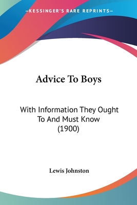 Advice To Boys: With Information They Ought To And Must Know (1900)