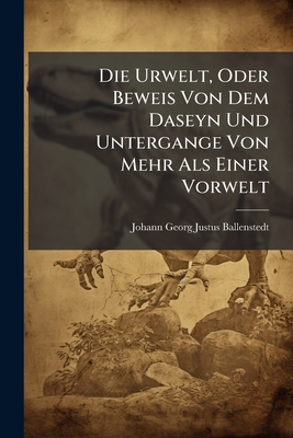 Die Urwelt, Oder Beweis Von Dem Daseyn Und Untergange Von Mehr Als Einer Vorwelt