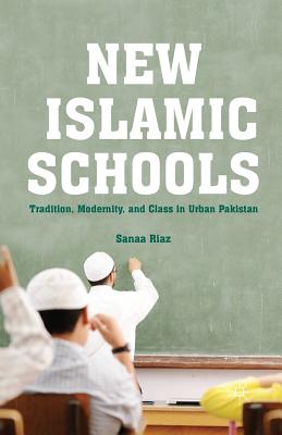 New Islamic Schools : Tradition, Modernity, and Class in Urban Pakistan