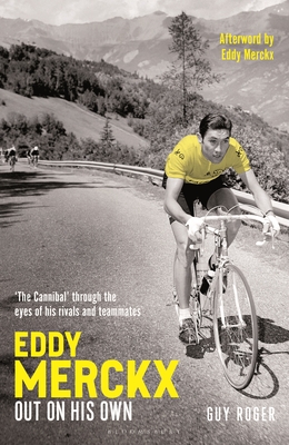 Eddy Merckx - Out On His Own : 'The Cannibal' through the eyes of his rivals and teammates