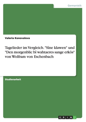 Tagelieder im Vergleich. "Sîne klawen" und "Den morgenblic bî wahtaeres sange erkôs" von Wolfram von Eschenbach