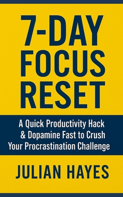 7-Day Focus Reset: A Quick Productivity Hack & Dopamine Fast to Crush Your Procrastination Challenge
