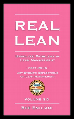 Real Lean: Unsolved Problems in Lean Management (Volume Six)