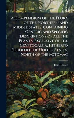 A Compendium of the Flora of the Northern and Middle States, Containing Generic and Specific Descriptions of all the Plants, Exclusive of the Cryptoga